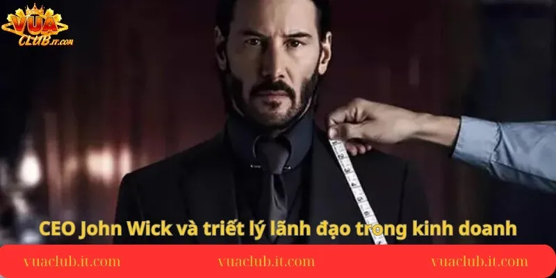 ceo-john-wick-va-triet-ly-lanh-dao-trong-kinh-doanh