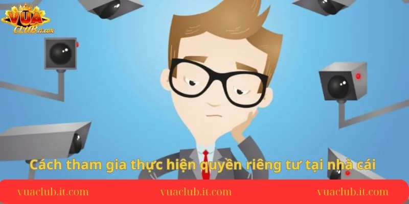 cach-tham-gia-thuc-hien-quyen-rieng-tu-tai-nha-cai